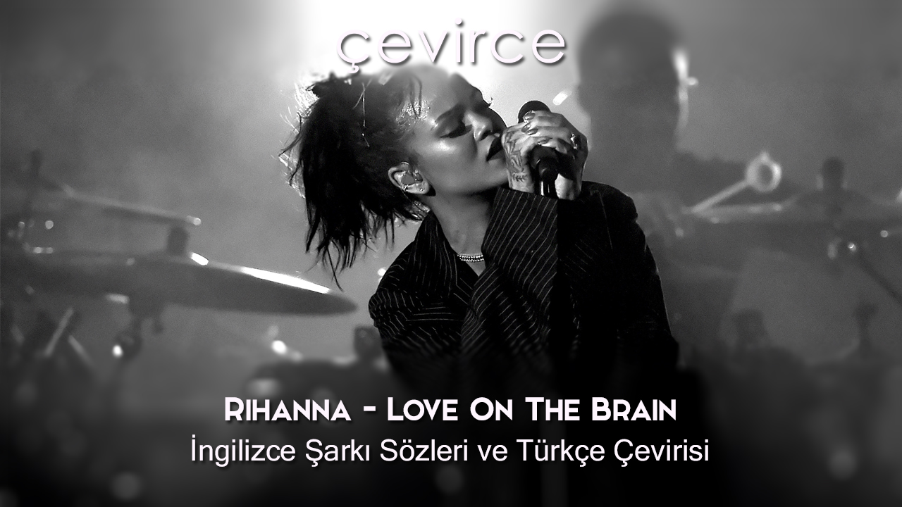 Rihanna – Love On The Brain İngilizce Şarkı Sözleri ve Türkçe Çevirisi