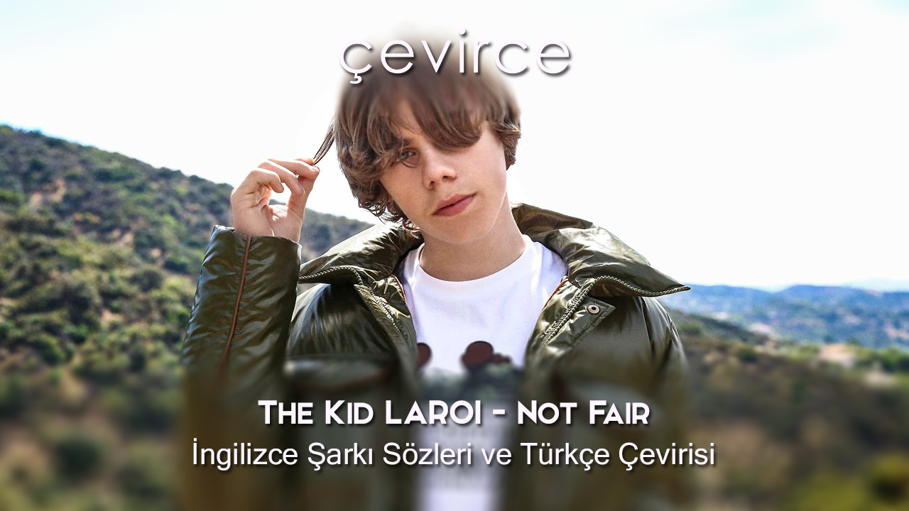 The Kid Laroı – Not Fair İngilizce Şarkı Sözleri ve Türkçe Çevirisi