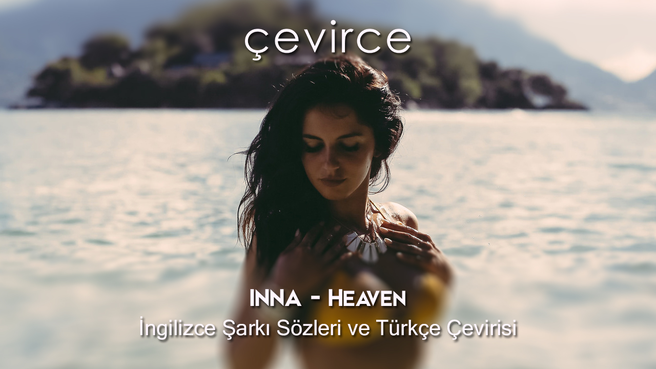 INNA – Heaven İngilizce Şarkı Sözleri ve Türkçe Çevirisi