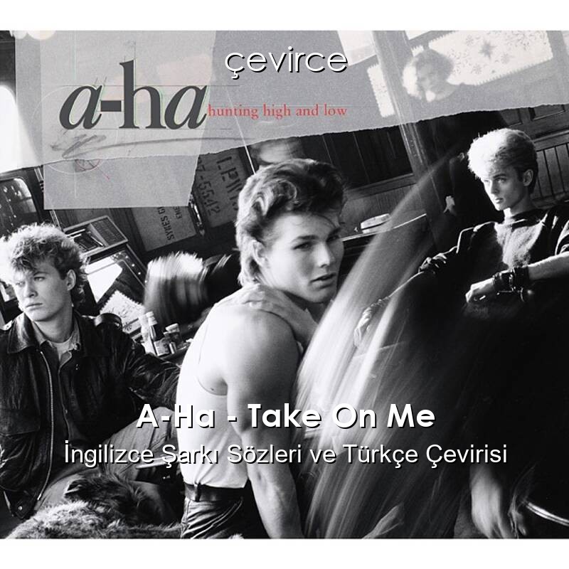 A-Ha – Take On Me İngilizce Şarkı Sözleri ve Türkçe Çevirisi