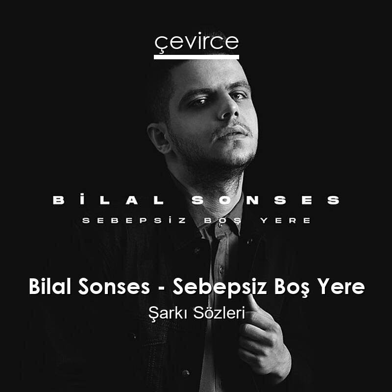 Bilal Sonses – Sebepsiz Boş Yere Şarkı Sözleri