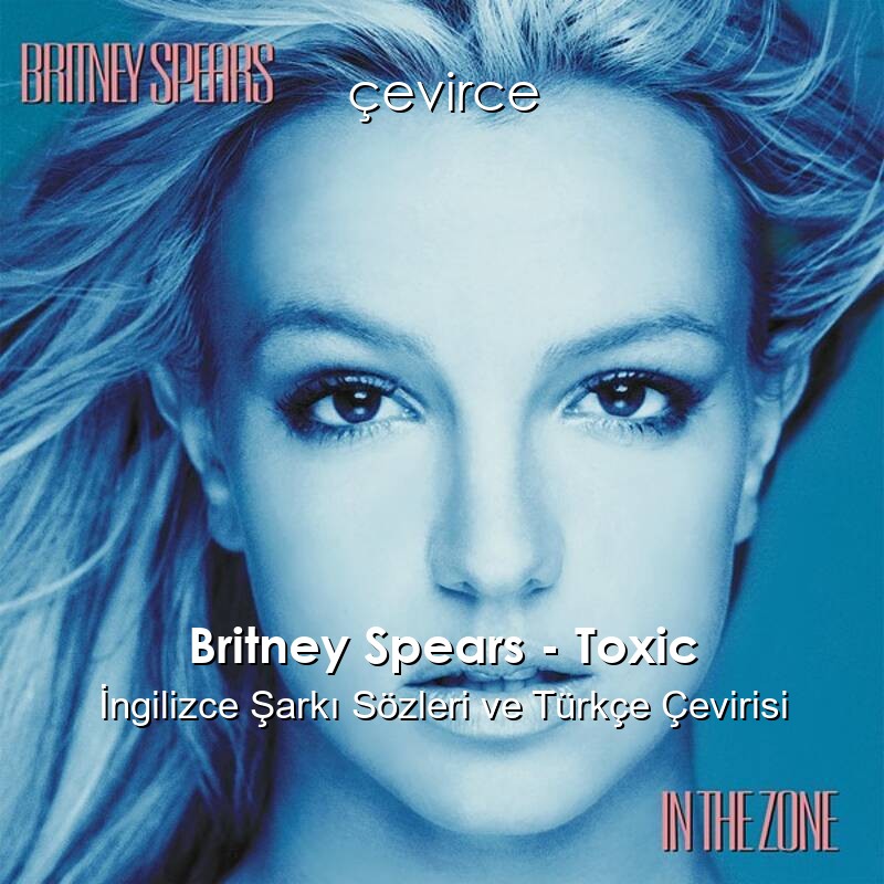 Britney Spears – Toxic İngilizce Sözleri Türkçe Anlamları