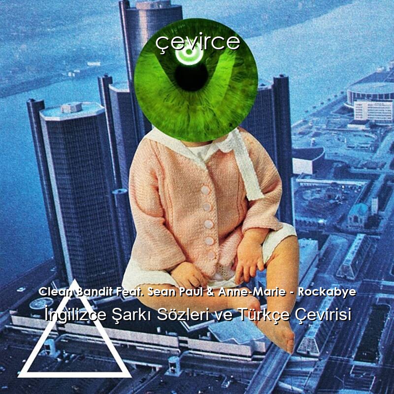 Clean Bandit Feat. Sean Paul & Anne-Marie – Rockabye İngilizce Sözleri Türkçe Anlamları