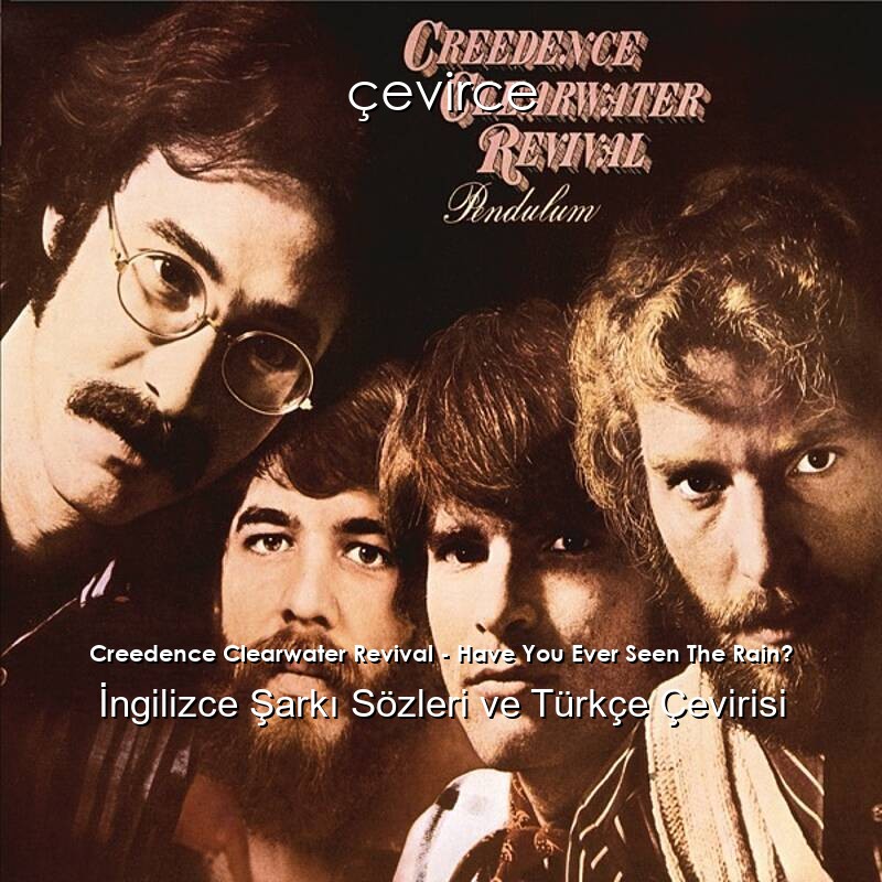 Creedence Clearwater Revival – Have You Ever Seen The Rain? İngilizce Sözleri Türkçe Anlamları