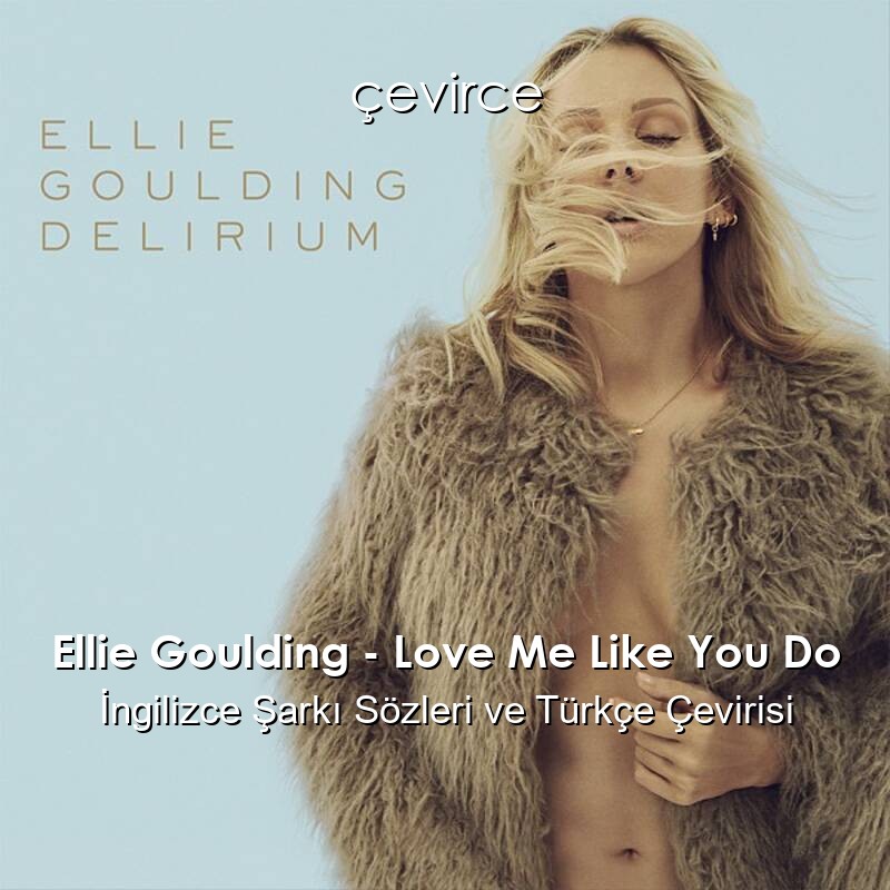 Ellie Goulding – Love Me Like You Do İngilizce Şarkı Sözleri ve Türkçe Çevirisi