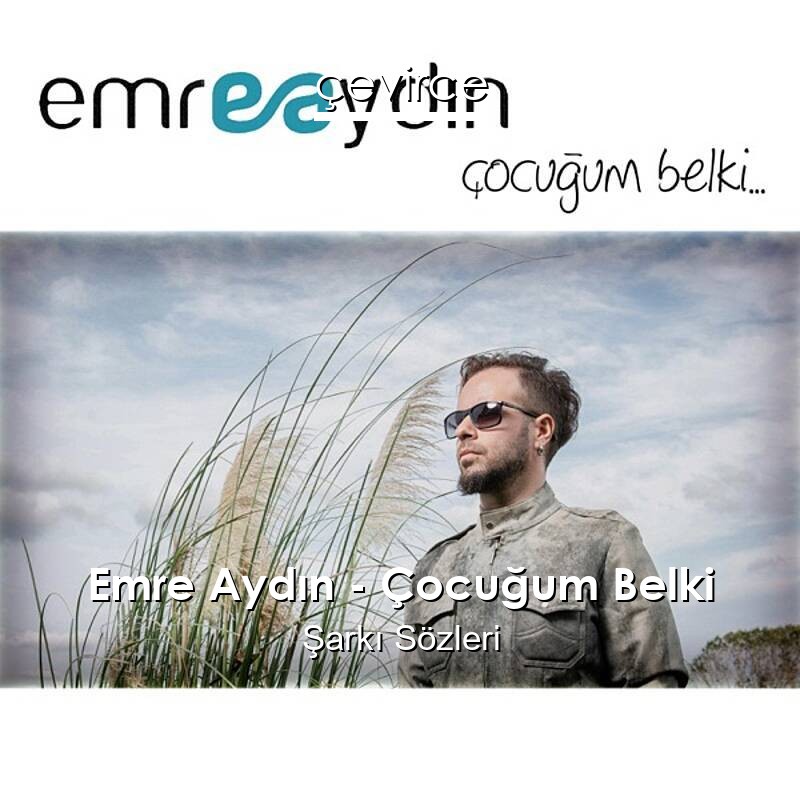 Emre Aydın – Çocuğum Belki Şarkı Sözleri