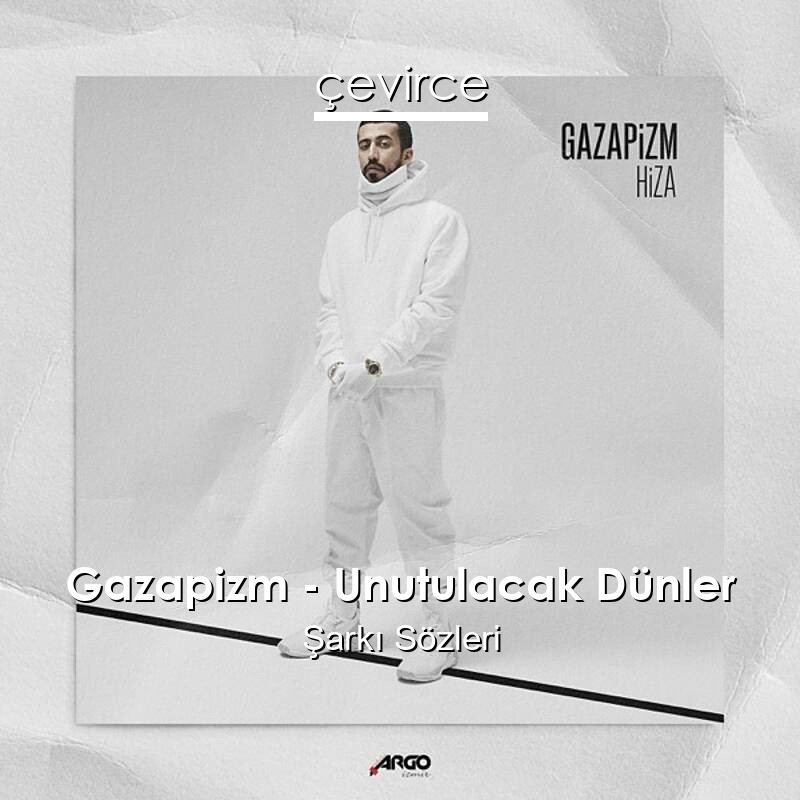 Gazapizm – Unutulacak Dünler Şarkı Sözleri