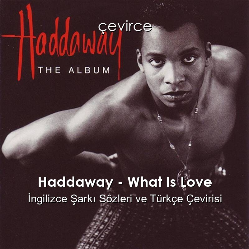 Haddaway – What Is Love İngilizce Şarkı Sözleri ve Türkçe Çevirisi