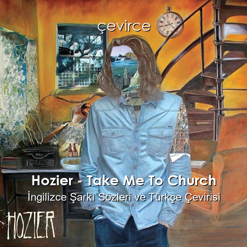 Hozier – Take Me To Church İngilizce Şarkı Sözleri ve Türkçe Çevirisi