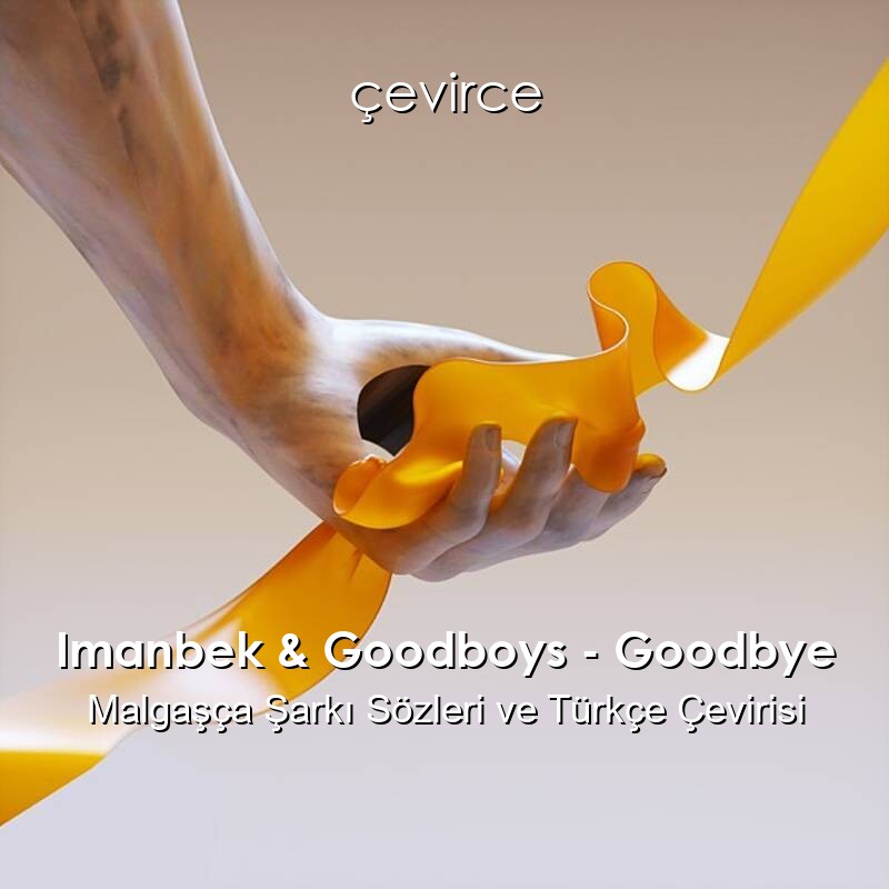 Imanbek & Goodboys – Goodbye Malgaşça Sözleri Türkçe Anlamları