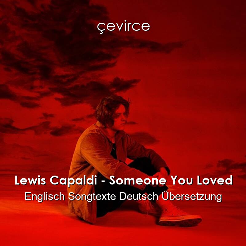 Lewis Capaldi – Someone You Loved Englisch Songtexte Deutsch Übersetzung