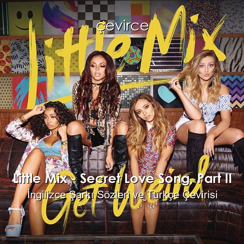 Little Mix – Secret Love Song, Part II İngilizce Sözleri Türkçe Anlamları