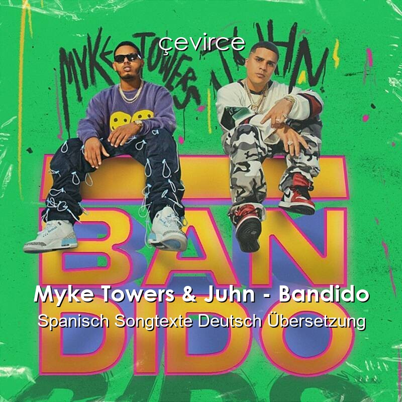 Myke Towers & Juhn – Bandido Spanisch Songtexte Deutsch Übersetzung