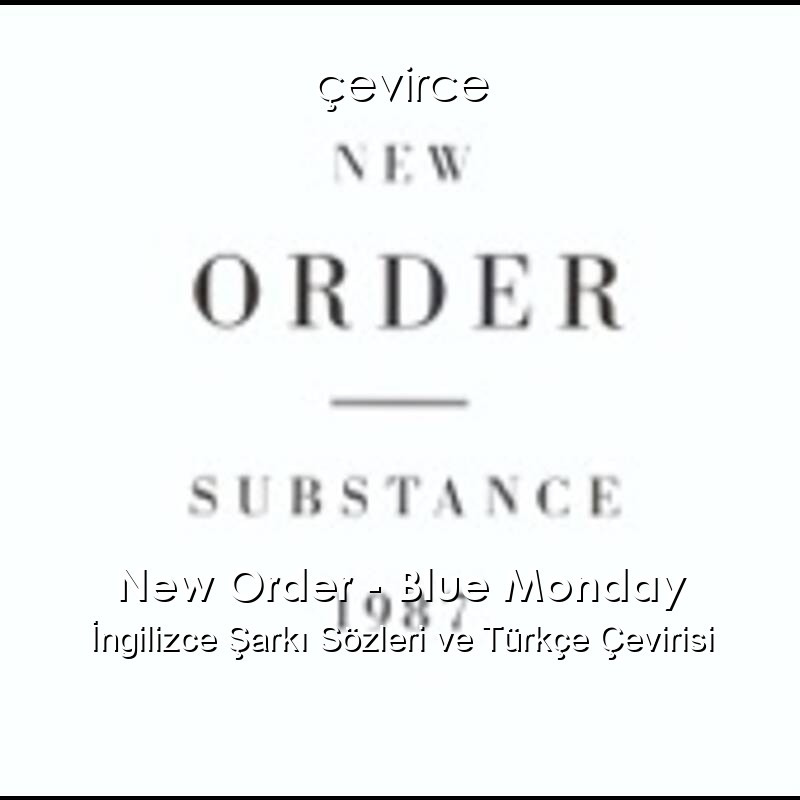 New Order – Blue Monday İngilizce Şarkı Sözleri ve Türkçe Çevirisi