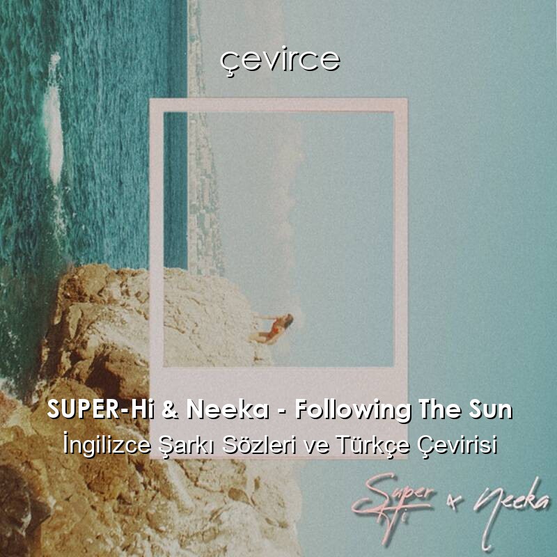 SUPER-Hi & Neeka – Following The Sun İngilizce Sözleri Türkçe Anlamları