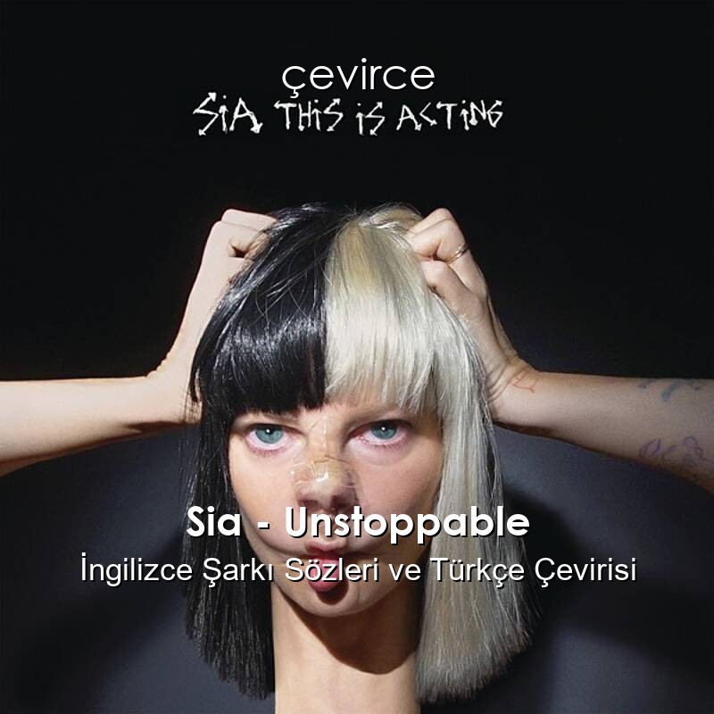 Sia – Unstoppable İngilizce Sözleri Türkçe Anlamları