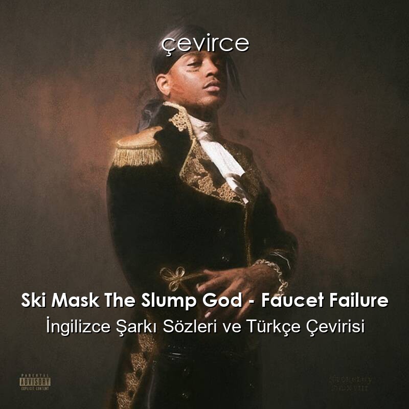 Ski Mask The Slump God – Faucet Failure İngilizce Sözleri Türkçe Anlamları