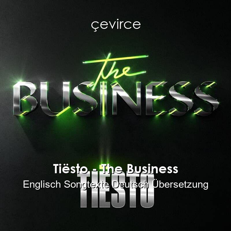 Tiësto – The Business Englisch Songtexte Deutsch Übersetzung