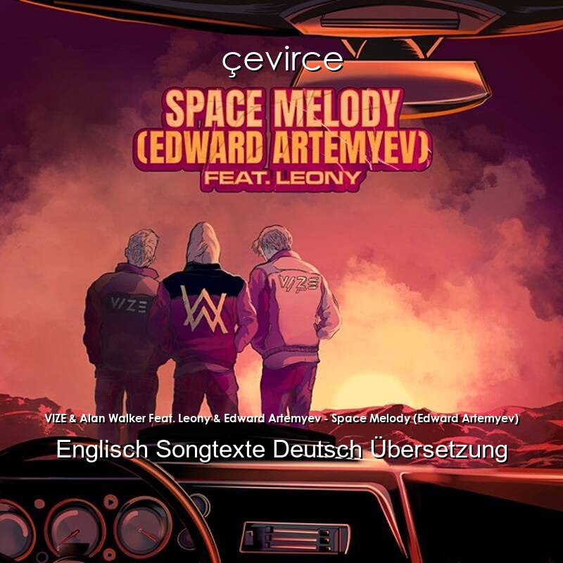 VIZE & Alan Walker Feat. Leony & Edward Artemyev – Space Melody (Edward Artemyev) Englisch Songtexte Deutsch Übersetzung