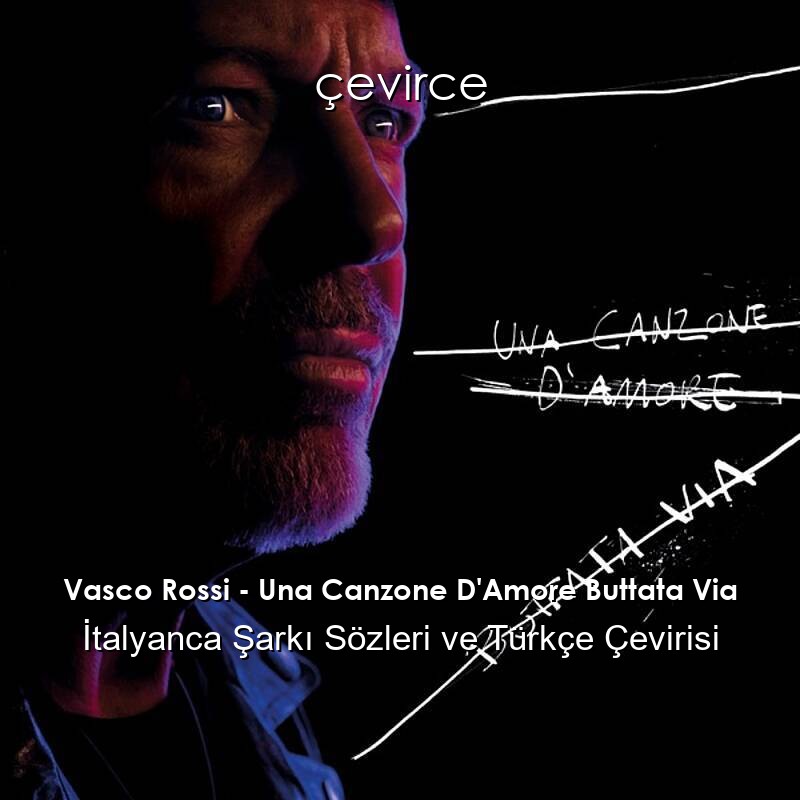 Vasco Rossi – Una Canzone D’Amore Buttata Via İtalyanca Şarkı Sözleri ve Türkçe Çevirisi