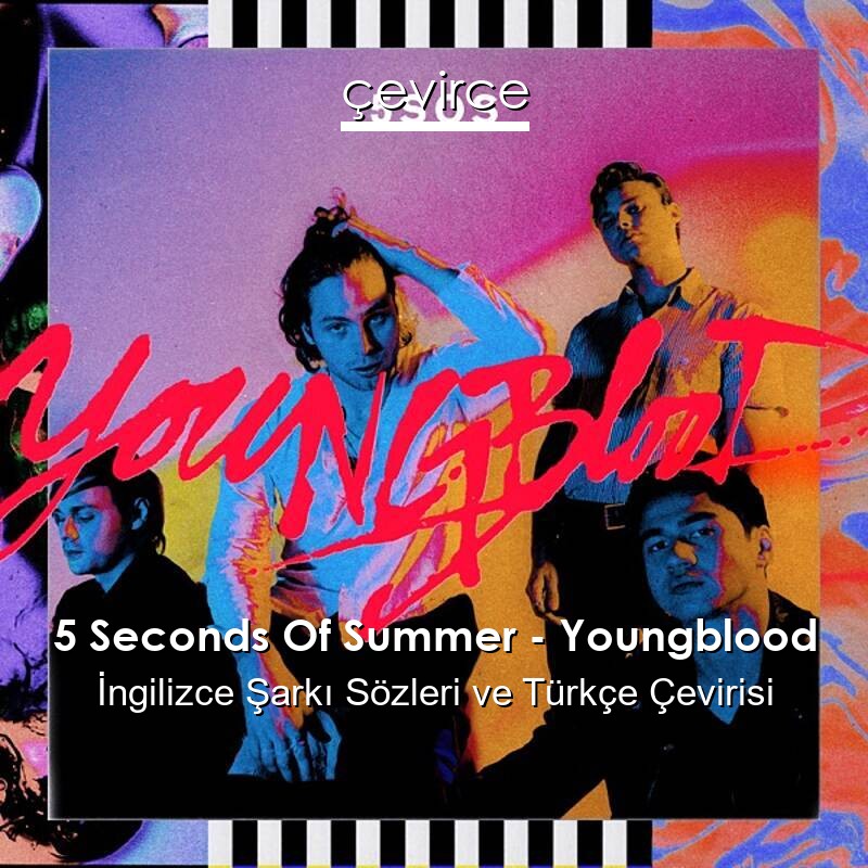 5 Seconds Of Summer – Youngblood İngilizce Sözleri Türkçe Anlamları