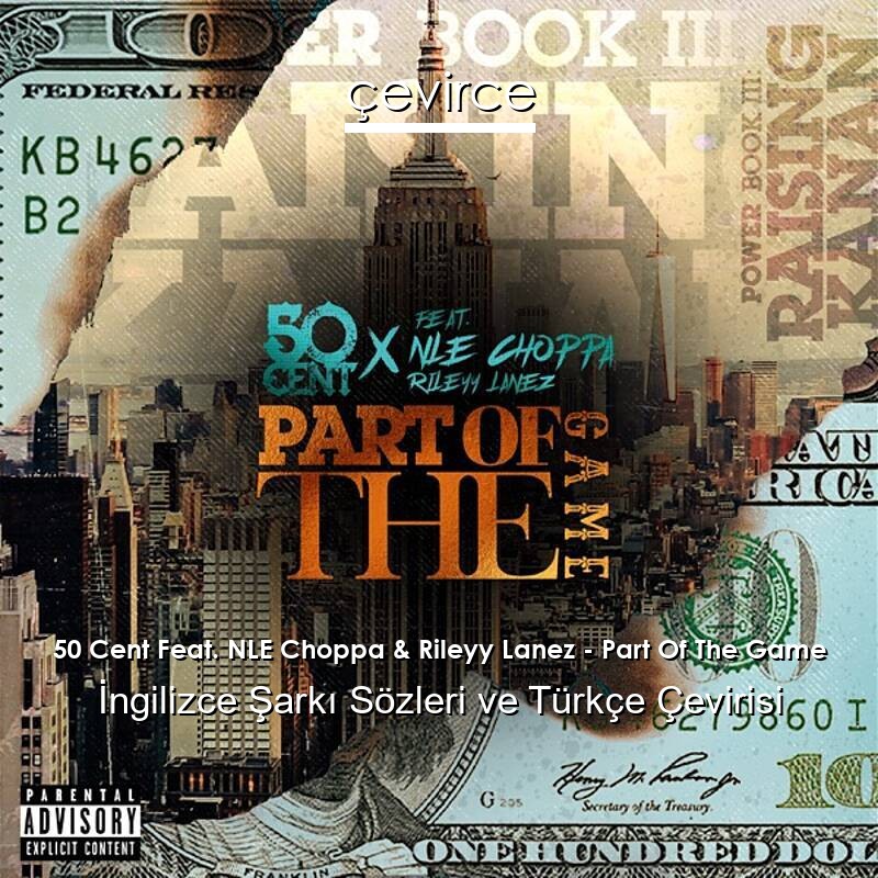 50 Cent Feat. NLE Choppa & Rileyy Lanez – Part Of The Game İngilizce Sözleri Türkçe Anlamları