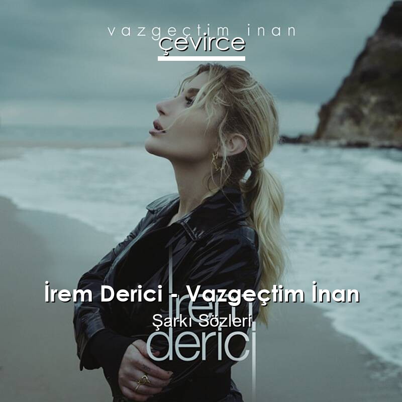 İrem Derici – Vazgeçtim İnan Şarkı Sözleri