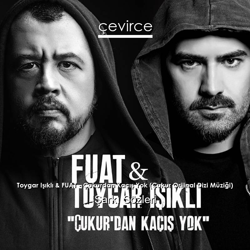 Toygar Işıklı & FUAT – Çukurdan Kaçış Yok (Çukur Orijinal Dizi Müziği) Şarkı Sözleri