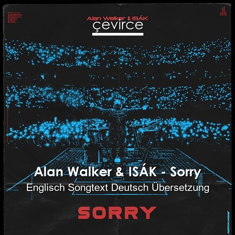 Alan Walker & ISÁK – Sorry Englisch Songtext Deutsch Übersetzung