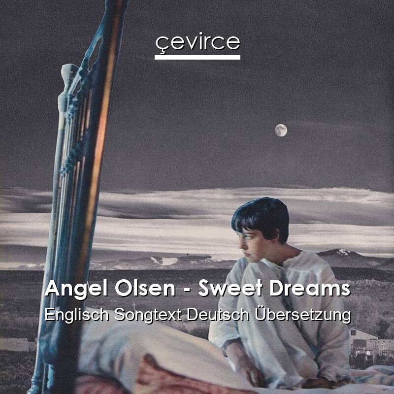 Angel Olsen – Sweet Dreams Englisch Songtext Deutsch Übersetzung