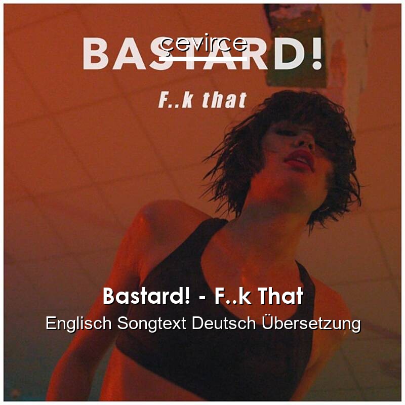 Bastard! – F..k That Englisch Songtext Deutsch Übersetzung