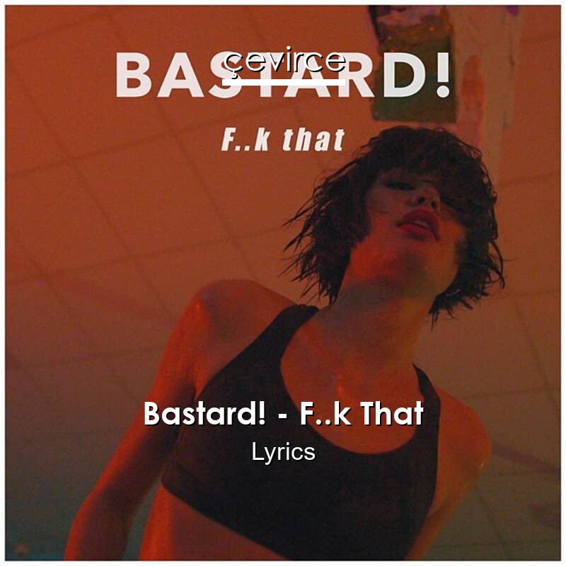 Bastard! – F..k That Lyrics