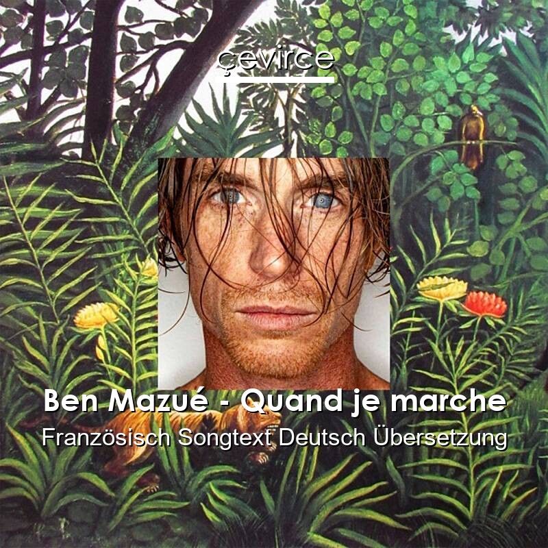 Ben Mazué – Quand je marche Französisch Songtext Deutsch Übersetzung