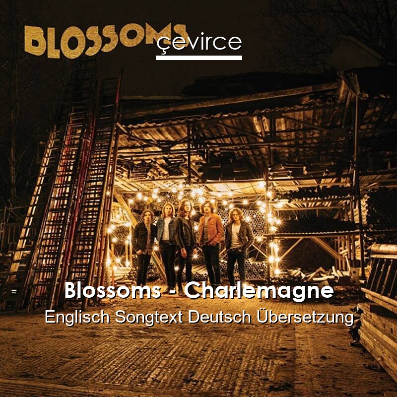 Blossoms – Charlemagne Englisch Songtext Deutsch Übersetzung