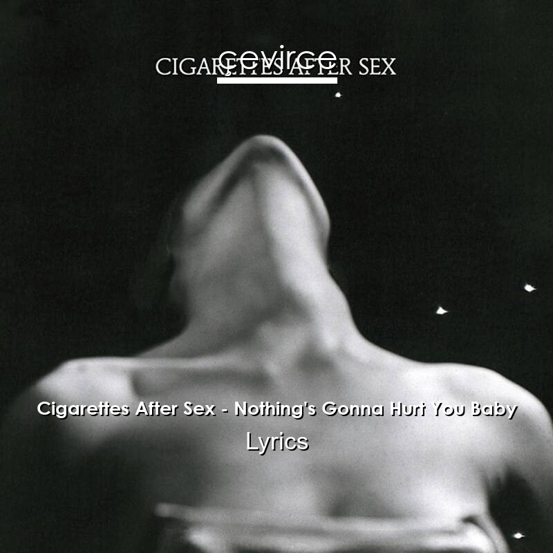 Cigarettes After Sex – Nothing’s Gonna Hurt You Baby Lyrics