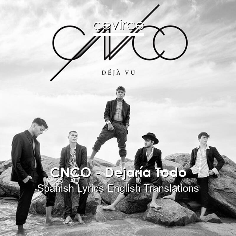 CNCO – Dejaría Todo Spanish Lyrics English Translations