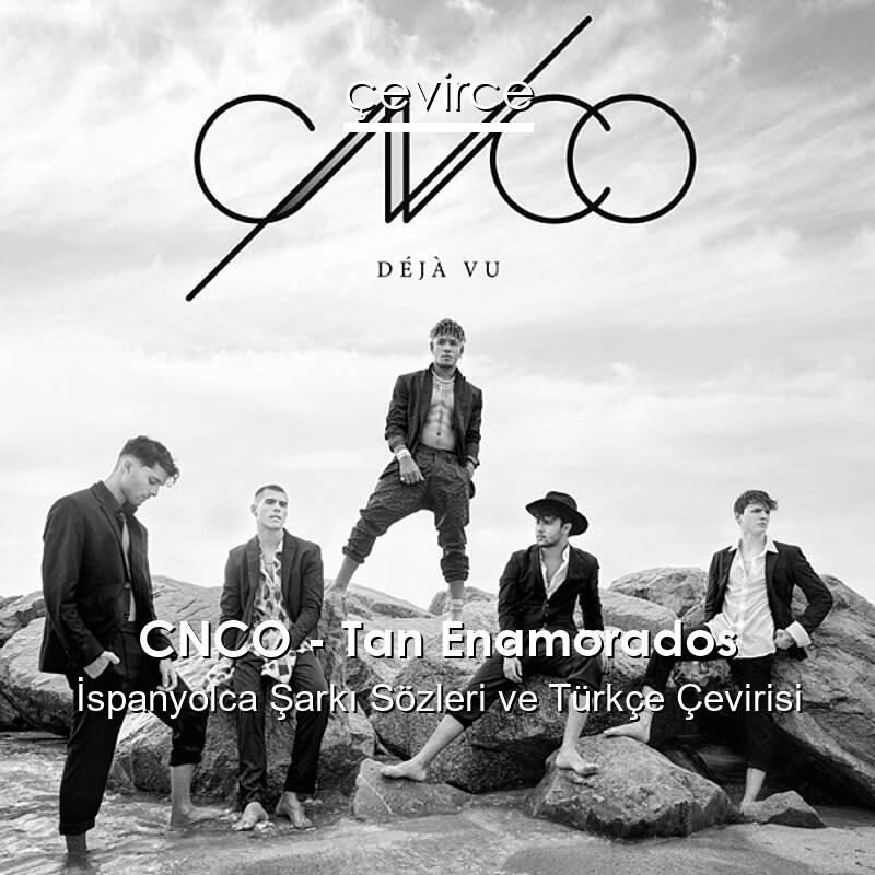 CNCO – Tan Enamorados İspanyolca Sözleri Türkçe Anlamları