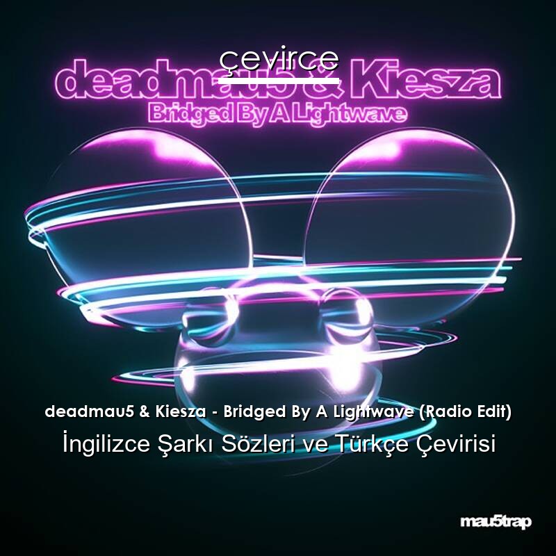 deadmau5 & Kiesza – Bridged By A Lightwave (Radio Edit) İngilizce Sözleri Türkçe Anlamları