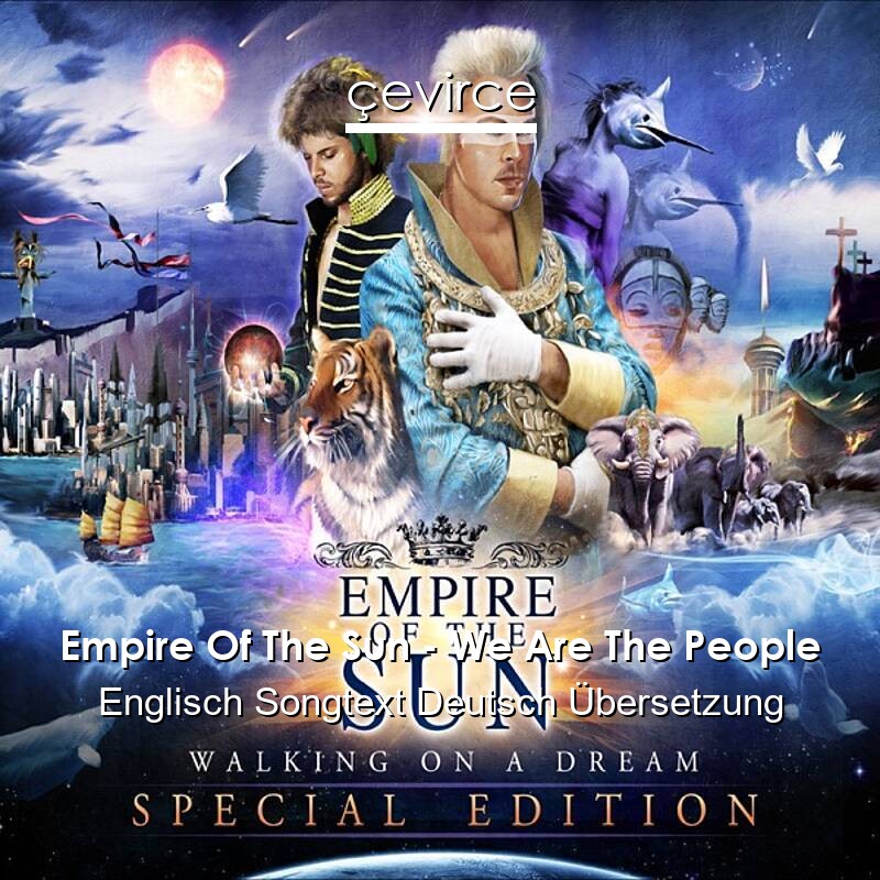 Empire Of The Sun – We Are The People Englisch Songtext Deutsch Übersetzung