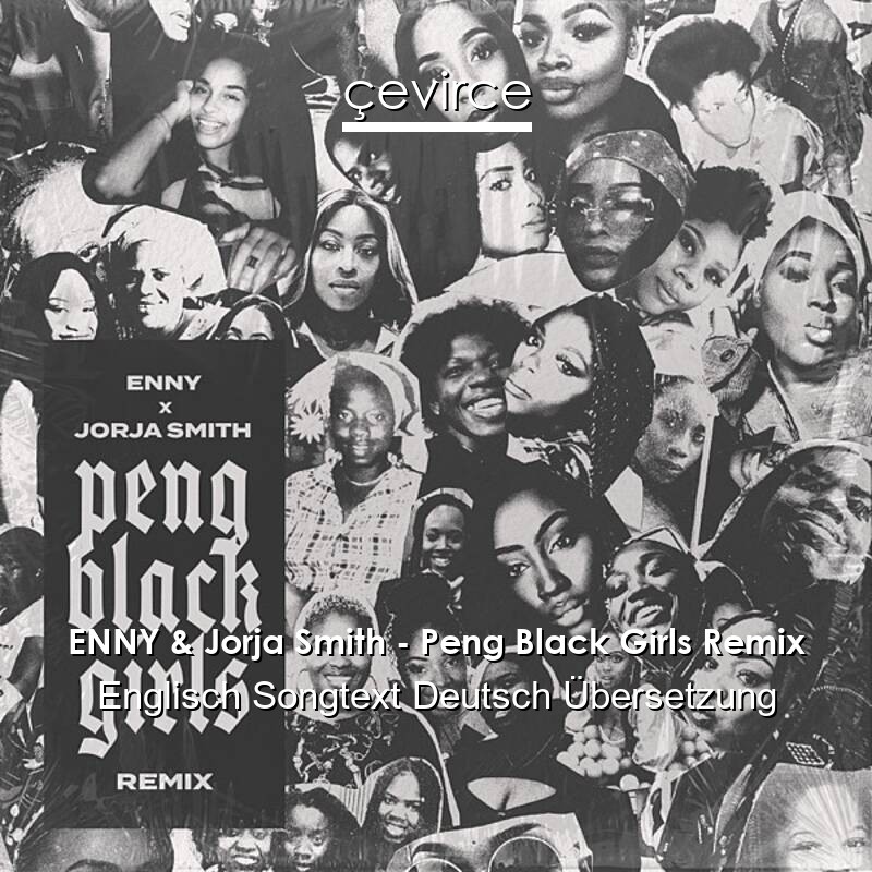 ENNY & Jorja Smith – Peng Black Girls Remix Englisch Songtext Deutsch Übersetzung