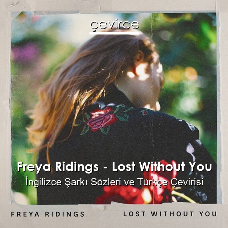 Freya Ridings – Lost Without You İngilizce Sözleri Türkçe Anlamları