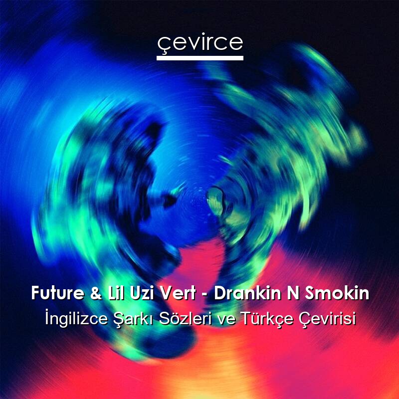 Future & Lil Uzi Vert – Drankin N Smokin İngilizce Sözleri Türkçe Anlamları