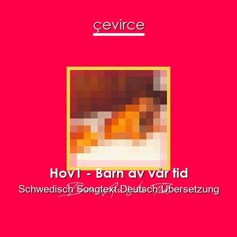 Hov1 – Barn av vår tid Schwedisch Songtext Deutsch Übersetzung