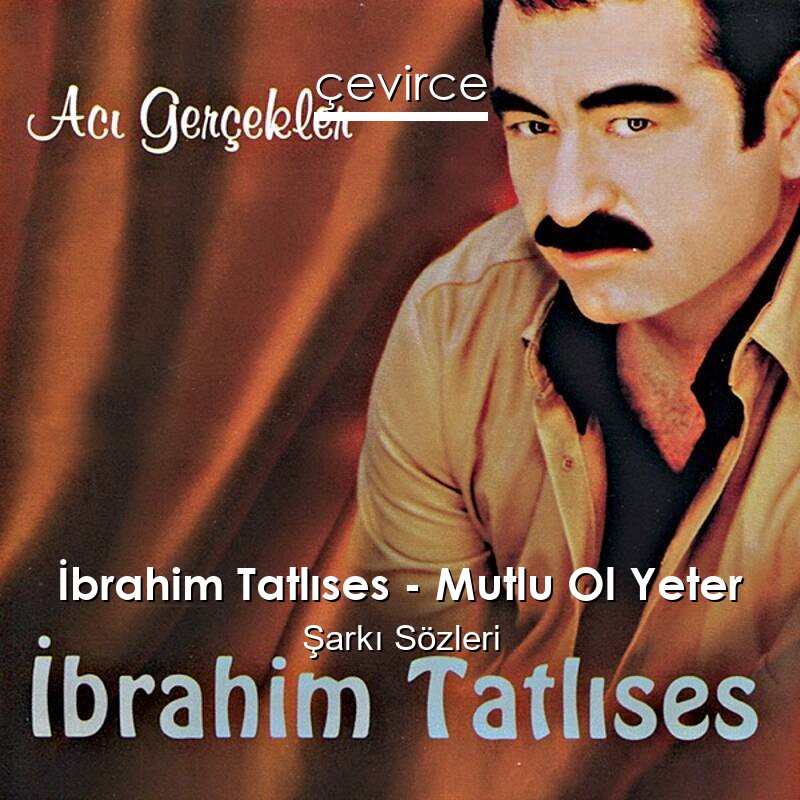 İbrahim Tatlıses – Mutlu Ol Yeter Şarkı Sözleri