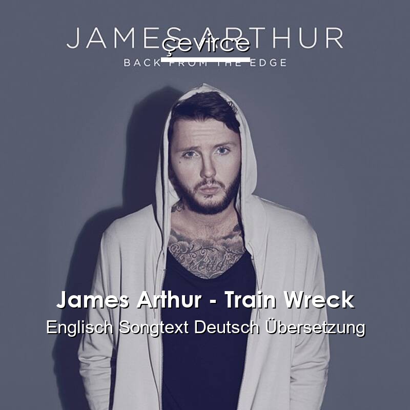 James Arthur – Train Wreck Englisch Songtext Deutsch Übersetzung