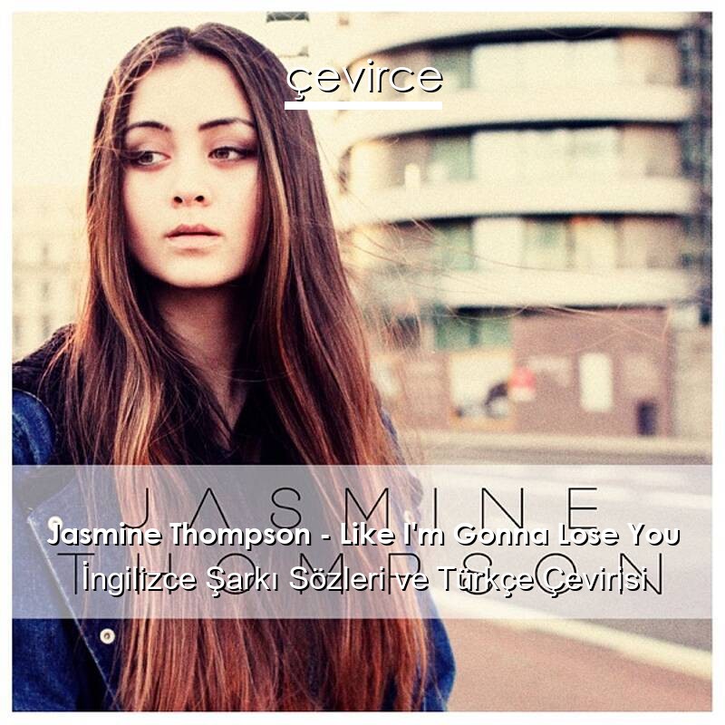 Jasmine Thompson – Like I’m Gonna Lose You İngilizce Sözleri Türkçe Anlamları