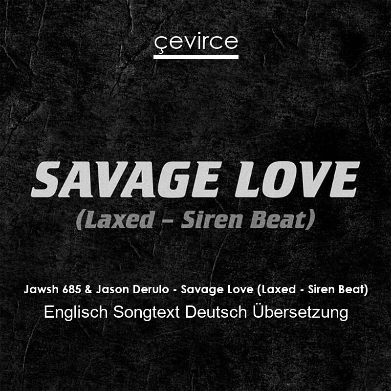 Jawsh 685 & Jason Derulo – Savage Love (Laxed – Siren Beat) Englisch Songtext Deutsch Übersetzung