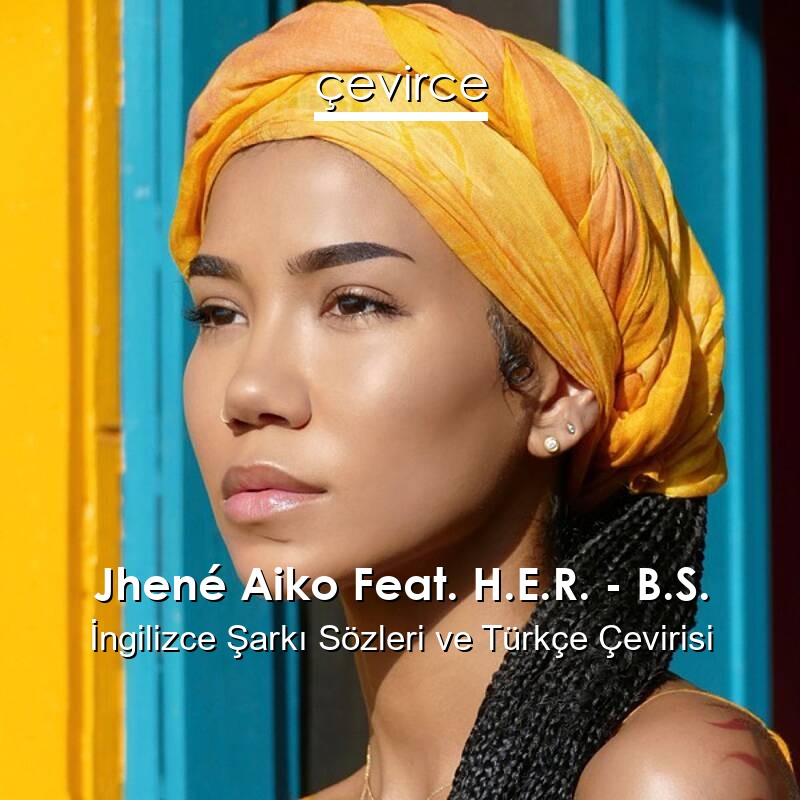 Jhené Aiko Feat. H.E.R. – B.S. İngilizce Sözleri Türkçe Anlamları