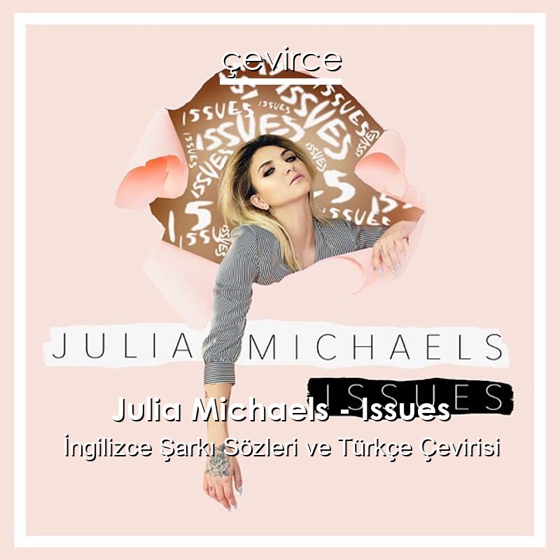 Julia Michaels – Issues İngilizce Sözleri Türkçe Anlamları