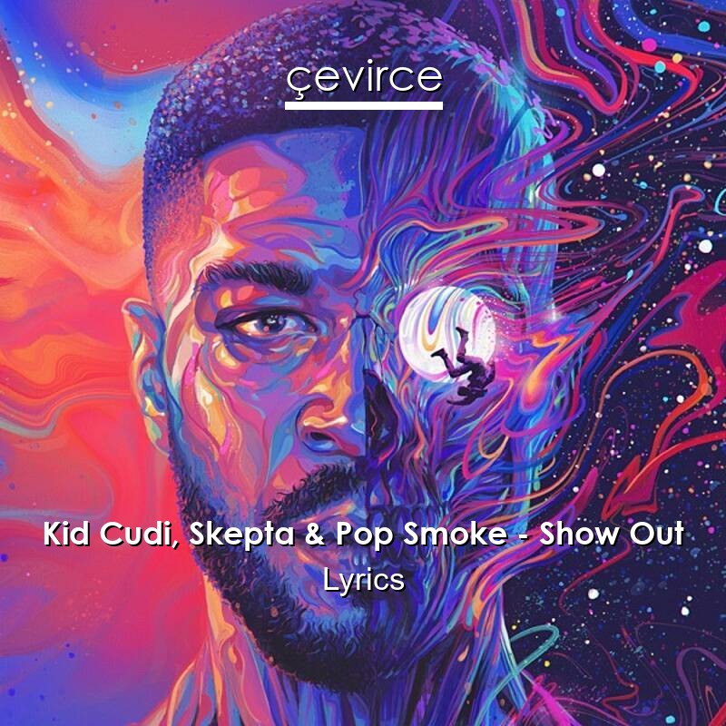 Kid Cudi, Skepta & Pop Smoke – Show Out Lyrics